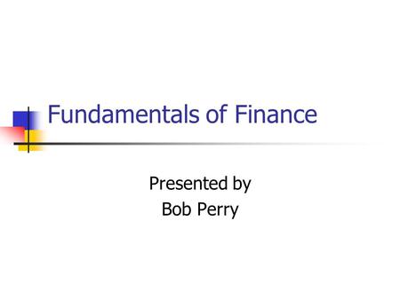 Fundamentals of Finance Presented by Bob Perry. Three Levels of Record Keeping Level 1 (Source) Source Documents/Business Papers Examples: Cancelled Checks,