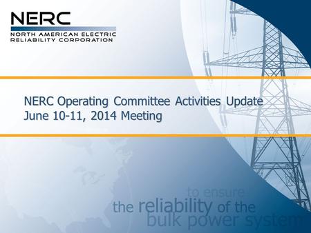 NERC Operating Committee Activities Update June 10-11, 2014 Meeting.