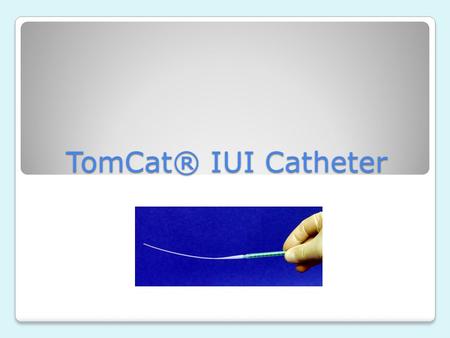 TomCat® IUI Catheter.