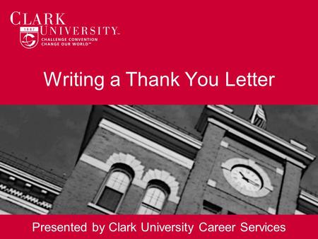 Writing a Thank You Letter Presented by Clark University Career Services.