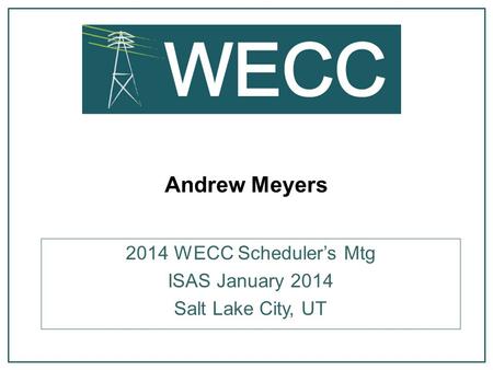 Andrew Meyers 2014 WECC Scheduler’s Mtg ISAS January 2014 Salt Lake City, UT.