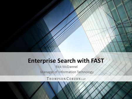 Enterprise Search with FAST Rick McDannel Manager of Information Technology.