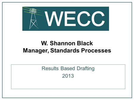 W. Shannon Black Manager, Standards Processes Results Based Drafting 2013.