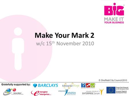 Gratefully supported by: © Sheffield City Council 2010 Make Your Mark 2 w/c 15 th November 2010.