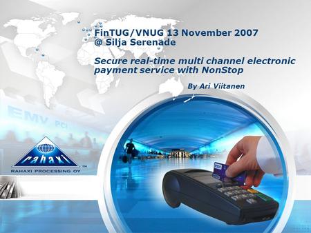 FinTUG/VNUG 13 November Silja Serenade Secure real-time multi channel electronic payment service with NonStop By Ari Viitanen.