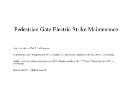Pedestrian Gate Electric Strike Maintenance Source location on Dell E510 Computer. C:\Documents and Settings\Michael\My Documents\__F-Xfer\Rentals_Tenants\JASMINE\ARCHITCT\Intercom.