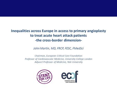 Inequalities across Europe in access to primary angioplasty to treat acute heart attack patients -the cross-border dimension- John Martin, MD, FRCP, FESC,
