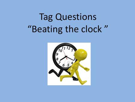Tag Questions “Beating the clock ”. 1.She's Italian, 2.She doesn't have any children, 3.We are working tomorrow, 4.She wasn't at home yesterday, 5.He.