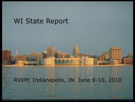 WI State Report RVIPP, Indianapolis, IN June 9-10, 2010.