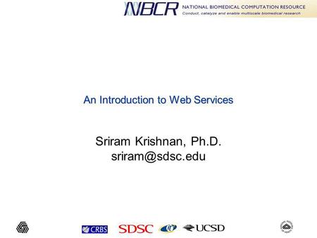 An Introduction to Web Services Sriram Krishnan, Ph.D.