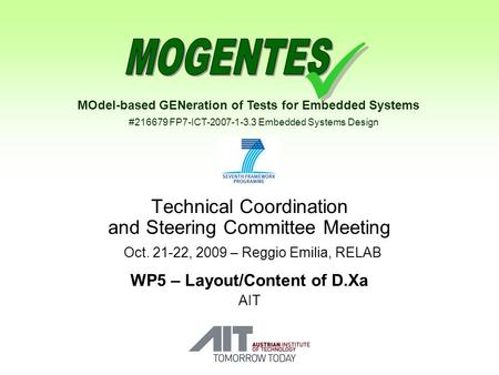 MOdel-based GENeration of Tests for Embedded Systems #216679 FP7-ICT-2007-1-3.3 Embedded Systems Design Technical Coordination and Steering Committee Meeting.