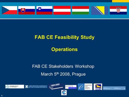1 FAB CE Feasibility Study Operations FAB CE Stakeholders Workshop March 5 th 2008, Prague.