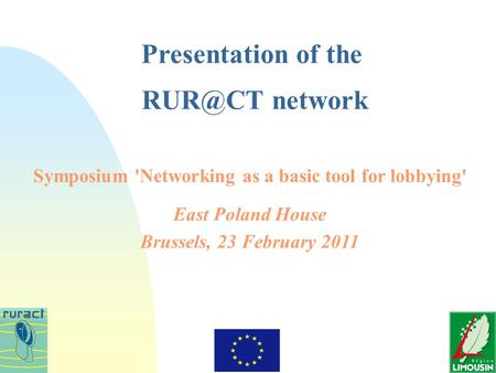 Symposium 'Networking as a basic tool for lobbying' East Poland House Brussels, 23 February 2011 Presentation of the network.