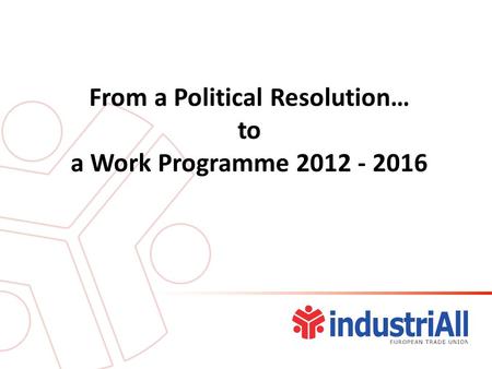 From a Political Resolution… to a Work Programme 2012 - 2016.
