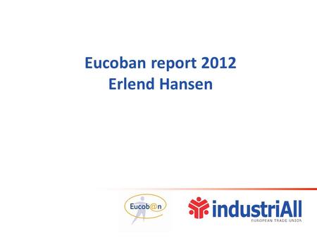 Eucoban report 2012 Erlend Hansen. New lay-out in 2012  Three former reports merged into one  Steel survey continues  No macroeconomic chapter from.