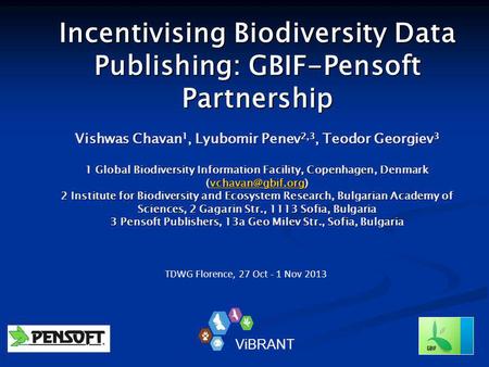 Incentivising Biodiversity Data Publishing: GBIF-Pensoft Partnership Vishwas Chavan 1, Lyubomir Penev 2,3, Teodor Georgiev 3 1 Global Biodiversity Information.