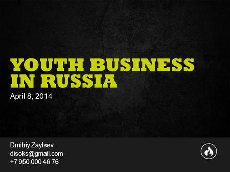 1351 Presentation to Joe Smith  June 24, 2014 YOUTH BUSINESS IN RUSSIA April 8, 2014 Dmitriy Zaytsev +7 950 000 46 76.