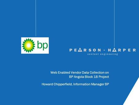 Web Enabled Vendor Data Collection on BP Angola Block 18 Project Howard Chipperfield, Information Manager BP c o n t e n t e n g i n e e r i n g.
