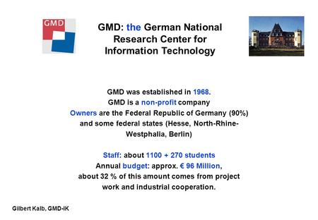Gilbert Kalb, GMD-IK GMD was established in 1968. GMD is a non-profit company Owners are the Federal Republic of Germany (90%) and some federal states.