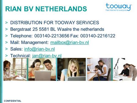 CONFIDENTIAL RIAN BV NETHERLANDS  DISTRIBUTION FOR TOOWAY SERVICES  Bergstraat 25 5581 BL Waalre the netherlands  Telephone: 003140-2213656 Fax: 003140-2216122.