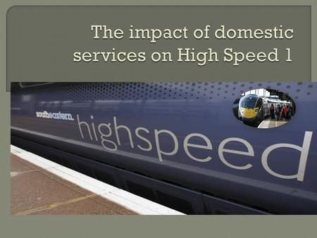  Introduced in December 2009  Operated by Southeastern  At speeds of up to 140mph by Hitachi “Javelin” bi- mode electric trains.