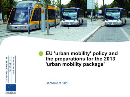 EU 'urban mobility' policy and the preparations for the 2013 'urban mobility package' Septembre 2013.