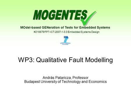 MOdel-based GENeration of Tests for Embedded Systems #216679 FP7-ICT-2007-1-3.3 Embedded Systems Design WP3: Qualitative Fault Modelling András Pataricza,