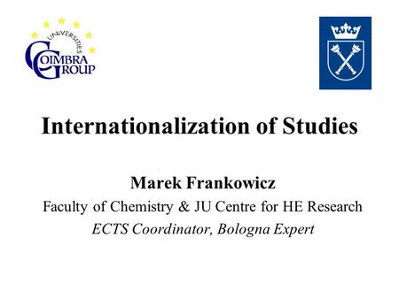Internationalization of Studies Marek Frankowicz Faculty of Chemistry & JU Centre for HE Research ECTS Coordinator, Bologna Expert.