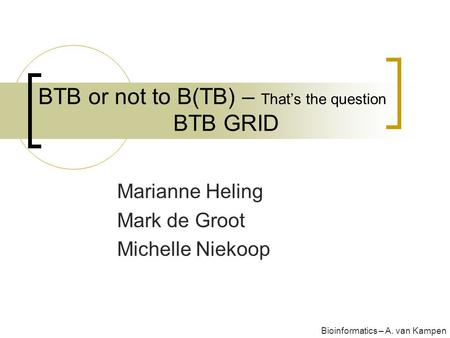 BTB or not to B(TB) – That’s the question BTB GRID Marianne Heling Mark de Groot Michelle Niekoop Bioinformatics – A. van Kampen.