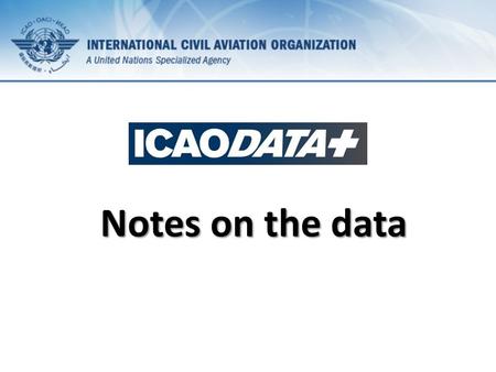 Notes on the data. Data ICAO started collecting statistics on civil aviation in 1947. Over time data series were modified, new ones were added and some.