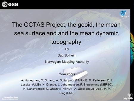 The OCTAS Project, the geoid, the mean sea surface and and the mean dynamic topography By Dag Solheim Norwegian Mapping Authority Co-authors A. Hunegnaw,