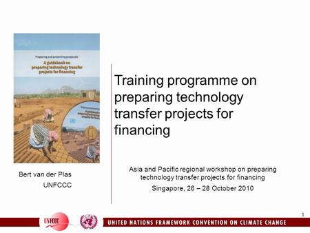 1 Bert van der Plas UNFCCC Training programme on preparing technology transfer projects for financing Asia and Pacific regional workshop on preparing technology.