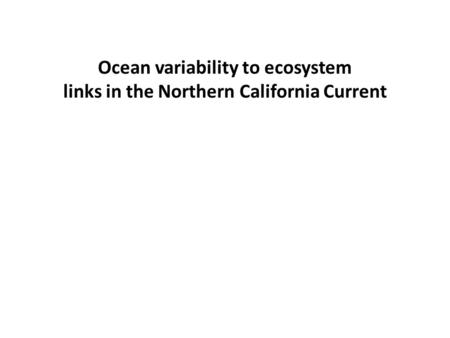 Ocean variability to ecosystem links in the Northern California Current.