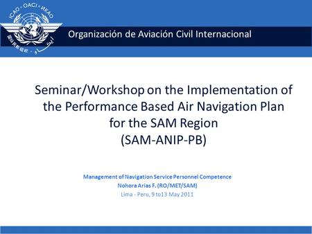 Organización de Aviación Civil Internacional Seminar/Workshop on the Implementation of the Performance Based Air Navigation Plan for the SAM Region (SAM-ANIP-PB)