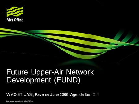 © Crown copyright Met Office Future Upper-Air Network Development (FUND) WMO ET-UASI, Payerne June 2008, Agenda Item 3.4.