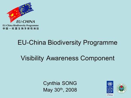 Cynthia SONG May 30 th, 2008 EU-China Biodiversity Programme Visibility Awareness Component.