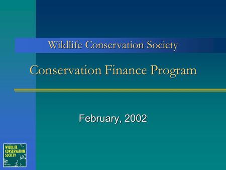 Conservation Finance Program February, 2002 Wildlife Conservation Society.