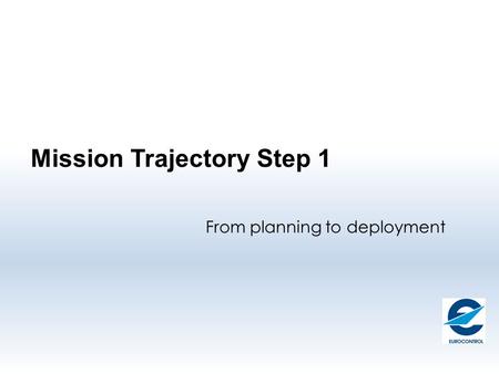 Mission Trajectory Step 1 From planning to deployment.