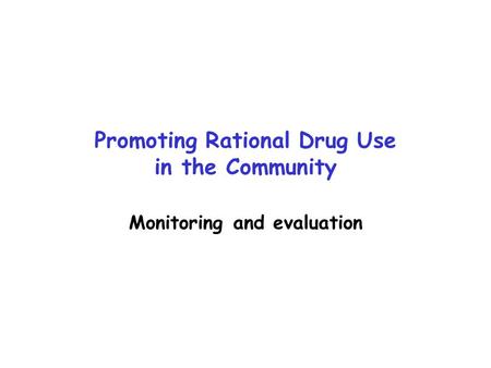 Promoting Rational Drug Use in the Community Monitoring and evaluation.