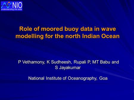 Role of moored buoy data in wave modelling for the north Indian Ocean P Vethamony, K Sudheesh, Rupali P, MT Babu and P Vethamony, K Sudheesh, Rupali P,
