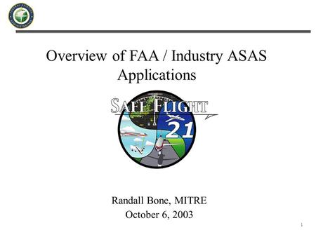 1 Overview of FAA / Industry ASAS Applications Randall Bone, MITRE October 6, 2003.