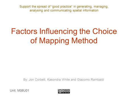 Support the spread of “good practice” in generating, managing, analysing and communicating spatial information Factors Influencing the Choice of Mapping.