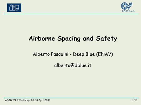 ENAV S.p.A. ASAS TN I Workshop, 28-30 April 20031/13 Airborne Spacing and Safety Alberto Pasquini - Deep Blue (ENAV)