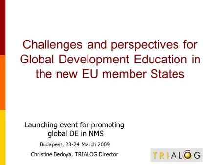 Challenges and perspectives for Global Development Education in the new EU member States Launching event for promoting global DE in NMS Budapest, 23-24.
