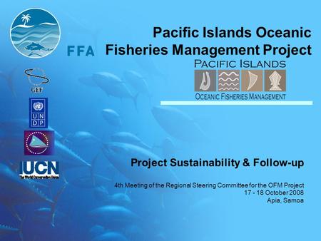 Pacific Islands Oceanic Fisheries Management Project Project Sustainability & Follow-up 4th Meeting of the Regional Steering Committee for the OFM Project.