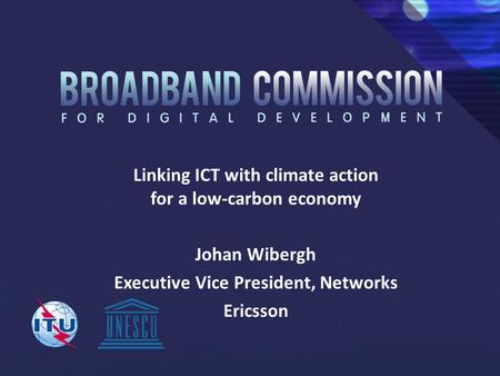 Linking ICT with climate action for a low-carbon economy Johan Wibergh Executive Vice President, Networks Ericsson.