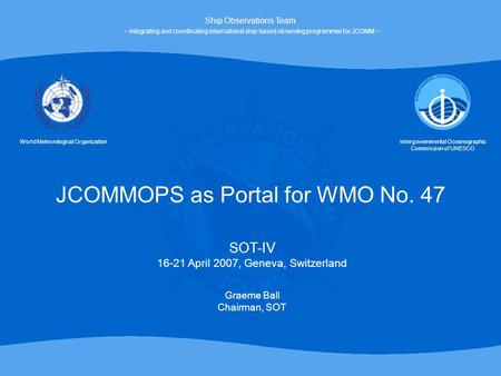 JCOMMOPS as Portal for WMO No. 47 World Meteorological OrganizationIntergovernmental Oceanographic Commission of UNESCO Ship Observations Team ~ integrating.