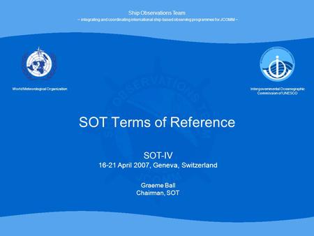 World Meteorological OrganizationIntergovernmental Oceanographic Commission of UNESCO SOT Terms of Reference Ship Observations Team ~ integrating and coordinating.