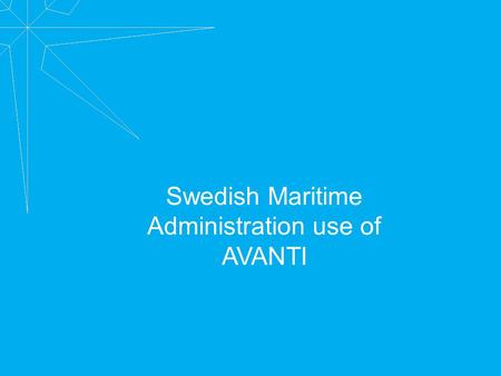Swedish Maritime Administration use of AVANTI. AVANTI Brief description of AVANTI and it’s background Background of AVANTI Present state and future of.