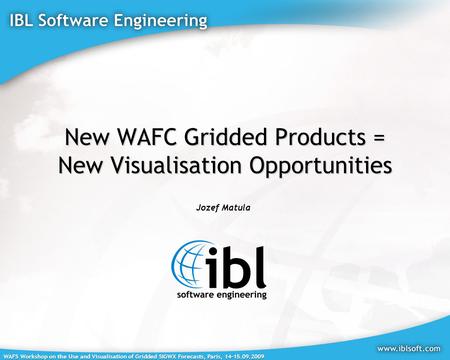WAFS Workshop on the Use and Visualisation of Gridded SIGWX Forecasts, Paris, 14-15.09.2009 New WAFC Gridded Products = New Visualisation Opportunities.